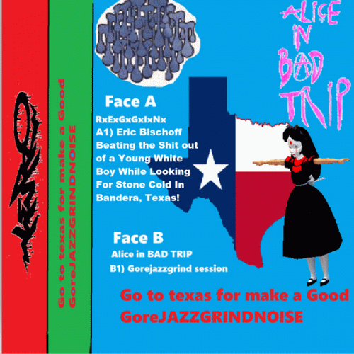 Alice In Bad Trip : Go to Texas for Make a Good Gorejazzgrindnoise